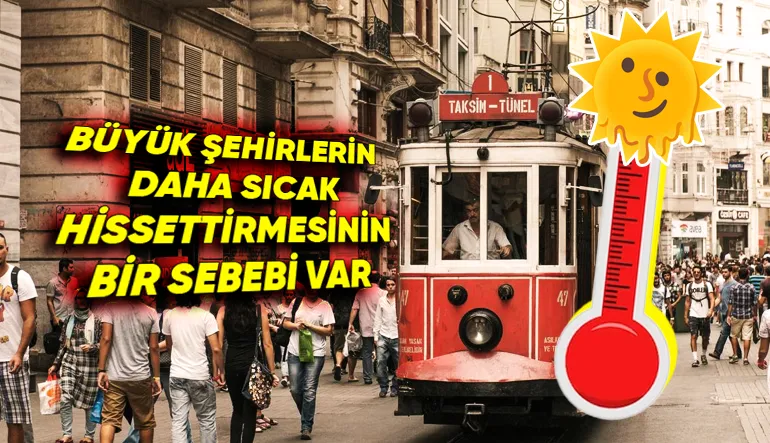 Sıcaklık Değişmemesine Rağmen Neden Bazı Yerlerde Isıyı Çok Daha Fazla Hissederiz? Şehir Isı Adası Etkisi ile Açıklıyoruz
