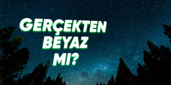 Yıldızların Çoğu Beyaz mıdır? Yoksa Gözlerimiz Bize Oyun mu Oynuyor?