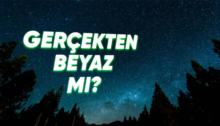 Yıldızların Çoğu Beyaz mıdır? Yoksa Gözlerimiz Bize Oyun mu Oynuyor?