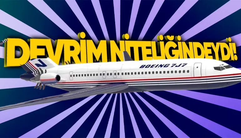 Bir Zamanlar Yakıt Tasarrufunu Maksimum Düzeye Çıkarabilecek Olan Boeing 7J7 Neden Tarihin Tozlu Sayfalarına Gömüldü?