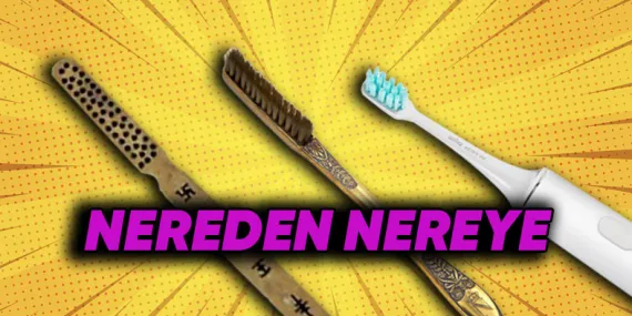 İlk Kimin Aklına Geldi ‘Diş Fırçası’ Diye Bir Şey Yapmak? Yıllar İçindeki Değişim Serüveni
