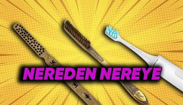 İlk Kimin Aklına Geldi ‘Diş Fırçası’ Diye Bir Şey Yapmak? Yıllar İçindeki Değişim Serüveni