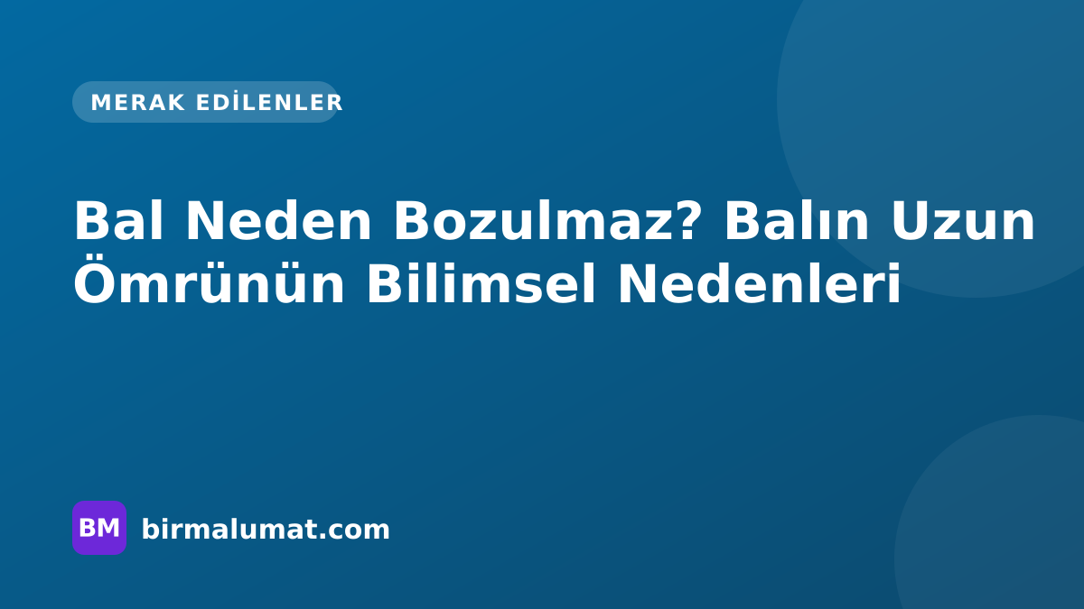 Bal Neden Bozulmaz? Balın Uzun Ömrünün Bilimsel Nedenleri