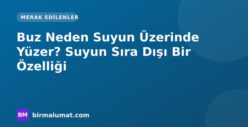 Buz Neden Suyun Üzerinde Yüzer? Suyun Sıra Dışı Bir Özelliği