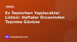 Ev Taşınırken Yapılacaklar Listesi: Haftalar Öncesinden Taşınma Gününe