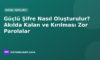 Güçlü Şifre Nasıl Oluşturulur? Akılda Kalan ve Kırılması Zor Parolalar