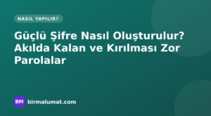 Güçlü Şifre Nasıl Oluşturulur? Akılda Kalan ve Kırılması Zor Parolalar