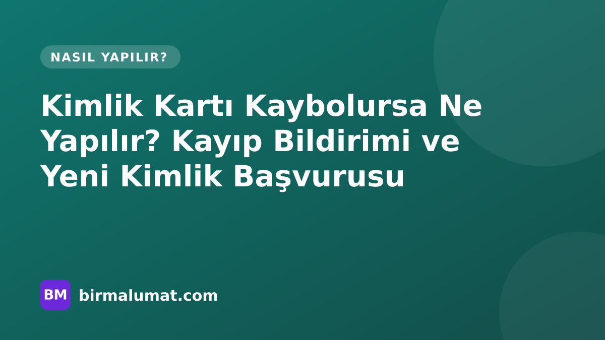 Kimlik Kartı Kaybolursa Ne Yapılır? Kayıp Bildirimi ve Yeni Kimlik Başvurusu
