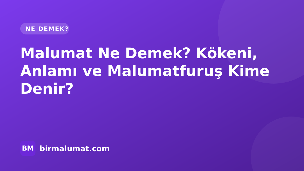 Malumat Ne Demek? Kökeni, Anlamı ve Malumatfuruş Kime Denir?