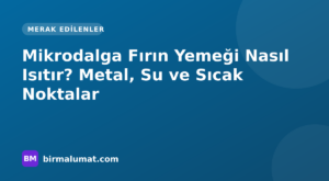 Mikrodalga Fırın Yemeği Nasıl Isıtır? Metal, Su ve Sıcak Noktalar