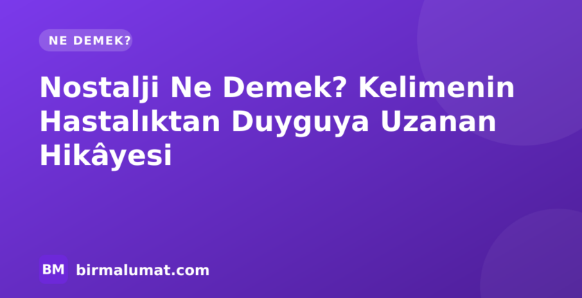 Nostalji Ne Demek? Kelimenin Hastalıktan Duyguya Uzanan Hikâyesi