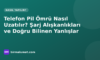 Telefon Pil Ömrü Nasıl Uzatılır? Şarj Alışkanlıkları ve Doğru Bilinen Yanlışlar