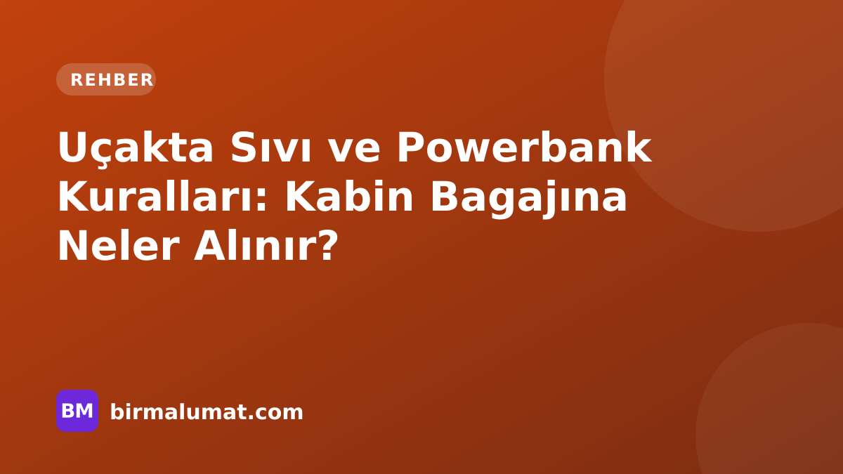 Uçakta Sıvı ve Powerbank Kuralları: Kabin Bagajına Neler Alınır?