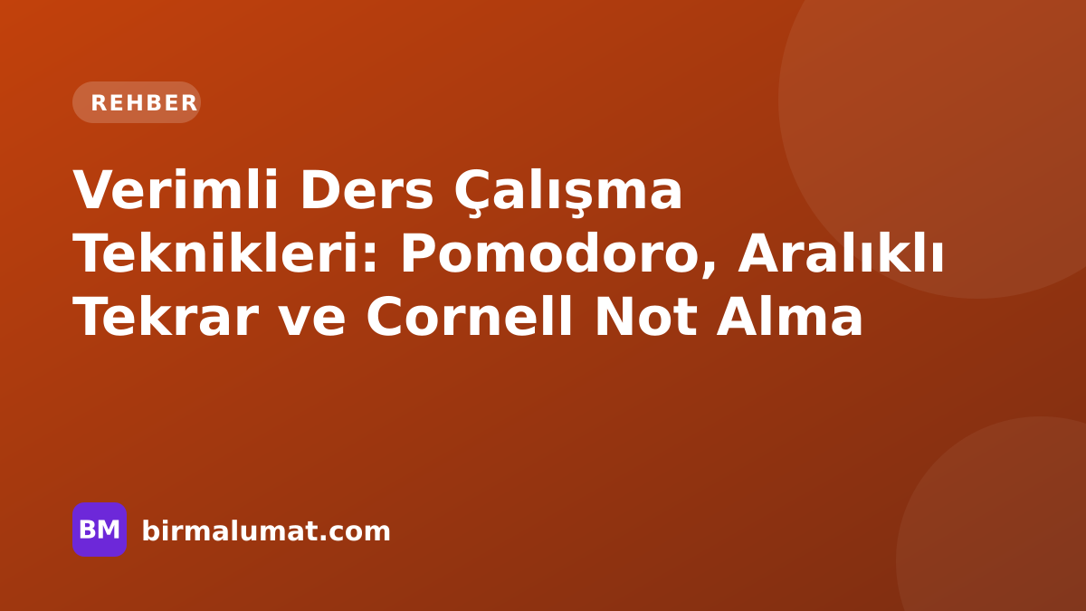 Verimli Ders Çalışma Teknikleri: Pomodoro, Aralıklı Tekrar ve Cornell Not Alma