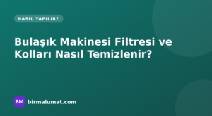 Bulaşık Makinesi Filtresi ve Püskürtme Kolları Nasıl Temizlenir? Adım Adım Bakım Rehberi