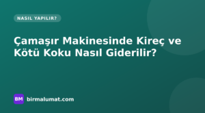 Çamaşır Makinesindeki Kireci ve Kötü Kokuyu Giderme: Nedenler, Yöntemler ve Aylık Bakım