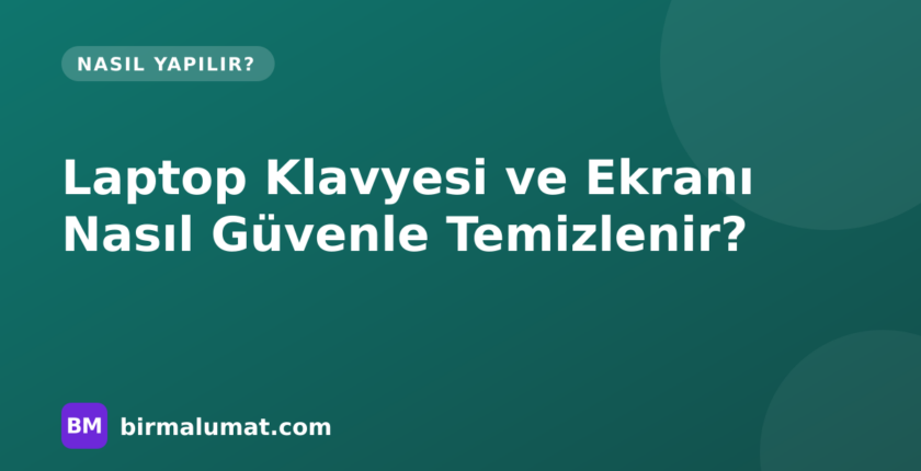 Laptop Klavyesi ve Ekranı Nasıl Güvenle Temizlenir? Zarar Vermeyen Yöntemler